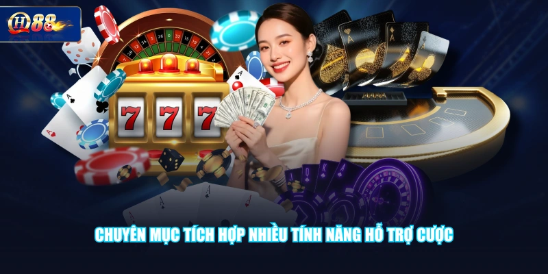Chuyên mục tích hợp nhiều tính năng hỗ trợ cược
